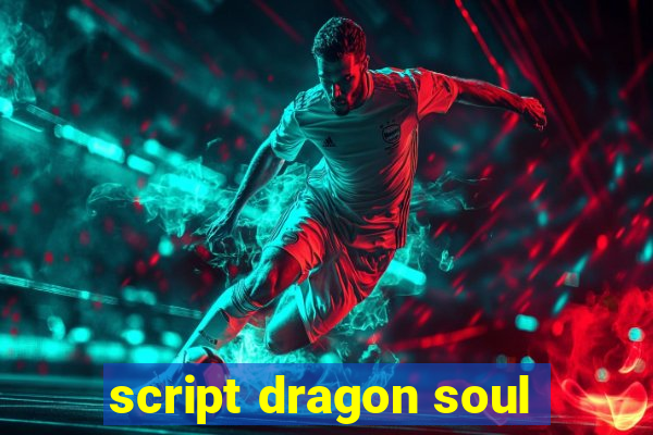 script dragon soul